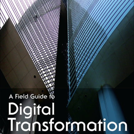 Field Guide to Digital Transformation, A