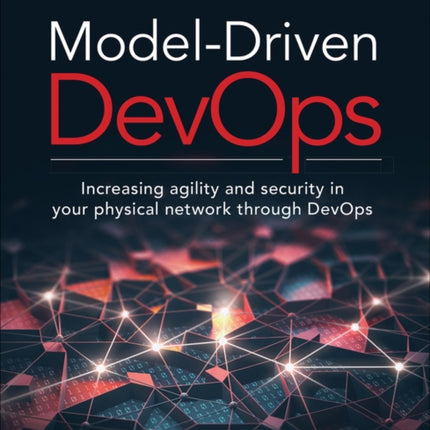 Model-Driven DevOps: Increasing agility and security in your physical network through DevOps