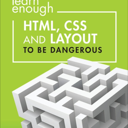 Learn Enough HTML, CSS and Layout to Be Dangerous: An Introduction to Modern Website Creation and Templating Systems