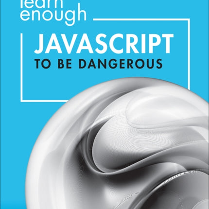 Learn Enough JavaScript to Be Dangerous: A Tutorial Introduction to Programming with JavaScript