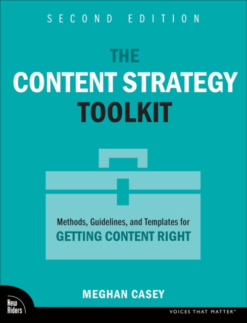 The Content Strategy Toolkit: Methods, Guidelines, and Templates for Getting Content Right