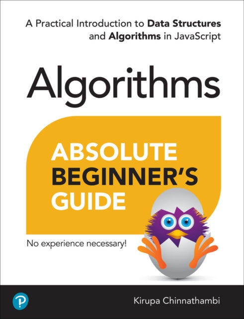 Absolute Beginner's Guide to Algorithms: A Practical Introduction to Data Structures and Algorithms in JavaScript