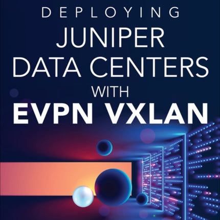 Deploying Juniper Data Centers with EVPN VXLAN