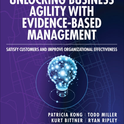 Unlocking Business Agility with Evidence-Based Management: Satisfy Customers and Improve Organizational Effectiveness