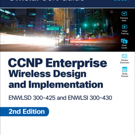 CCNP Enterprise Wireless Design ENWLSD 300-425 and Implementation ENWLSI 300-430 Official Cert Guide