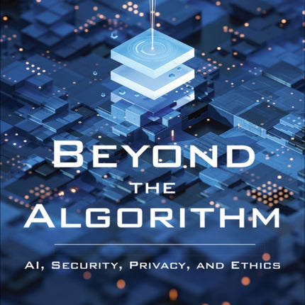 Beyond the Algorithm: AI, Security, Privacy, and Ethics