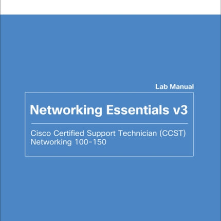 Networking Essentials Lab Manual v3: Cisco Certified Support Technician (CCST) Networking 100-150