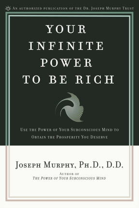 Your Infinite Power to be Rich: Use the Power of Your Subconscious Mind to Obtain the Prosperity You Deserve