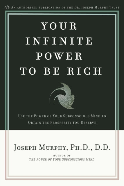 Your Infinite Power to be Rich: Use the Power of Your Subconscious Mind to Obtain the Prosperity You Deserve