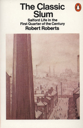 The Classic Slum: Salford Life in the First Quarter of the Century