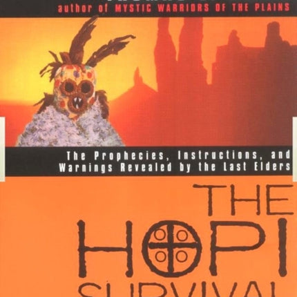 The Hopi Survival Kit: The Prophecies, Instructions and Warnings Revealed by the Last Elders