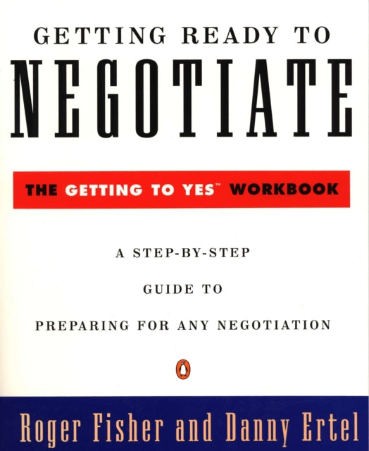 Getting Ready to Negotiate: The Getting to Yes Workbook