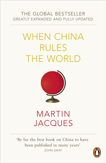 When China Rules The World: The Rise of the Middle Kingdom and the End of the Western World [Greatly updated and expanded]