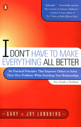 I Dont have to Make Everything All Better Six Practical Principles That Empower Others to Solve Their Own Problems While Enriching Your Relationships