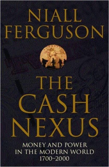 The Cash Nexus: Money and Politics in Modern History, 1700-2000