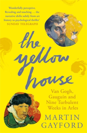 The Yellow House: Van Gogh, Gauguin, and Nine Turbulent Weeks in Arles