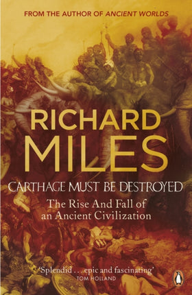 Carthage Must Be Destroyed: The Rise and Fall of an Ancient Civilization