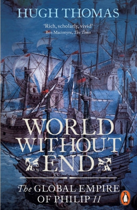 World Without End: The Global Empire of Philip II