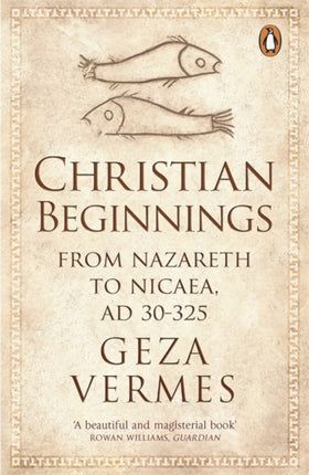 Christian Beginnings: From Nazareth to Nicaea, AD 30-325