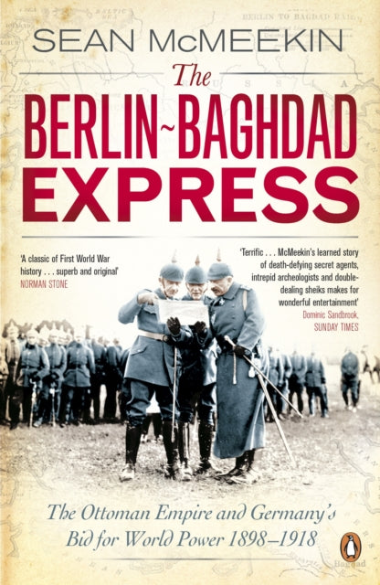 The Berlin-Baghdad Express: The Ottoman Empire and Germany's Bid for World Power, 1898-1918