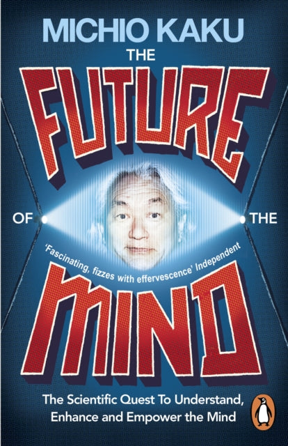 The Future of the Mind: The Scientific Quest To Understand, Enhance and Empower the Mind