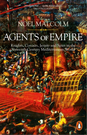 Agents of Empire: Knights, Corsairs, Jesuits and Spies in the Sixteenth-Century Mediterranean World