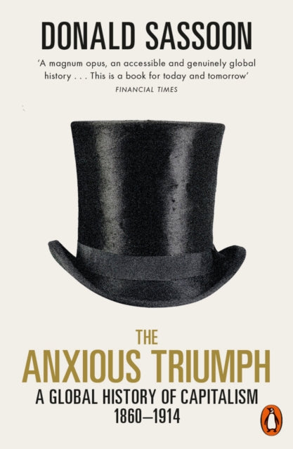 The Anxious Triumph: A Global History of Capitalism, 1860-1914