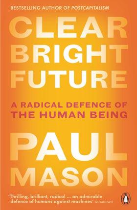 Clear Bright Future: A Radical Defence of the Human Being