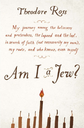 Am I a Jew?: My Journey Among the Believers and Pretenders, the Lapsed and the Lost, in Searc h of Faith (Not Necessarily My Own), My Roots, and Who Knows, Even Myself