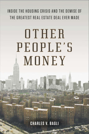 Other People's Money: Inside the Housing Crisis and the Demise of the Greatest Real Estate Deal Ever M ade