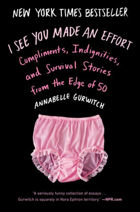 I See You Made An Effort: Compliments, Indignities and Survival Stories from the Edge of 50