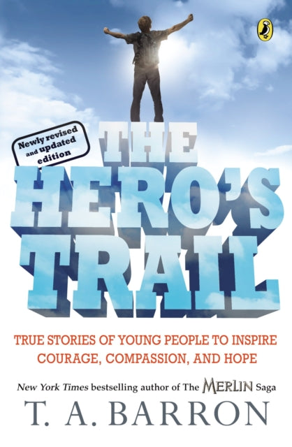 The Hero's Trail: True Stories of Young People to Inspire Courage, Compassion, and Hope, Newly Revised and Updated Edition