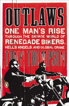 Outlaws One Mans Rise Through the Savage World of Renegade Bikers Hells Angels and Gl Obal Crime