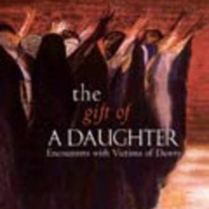 The Gift of a Daughter: Encounters with Victims of Dowry