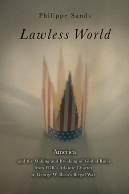 Lawless World The WhistleBlowing Account of How Bush and Blair Are Taking the Law Into Theiro Wn Hands
