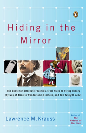 Hiding in the Mirror The quest for alternate realities from Plato to String Theory by way of Alice in Wonderland Einstein and The Twilight Zone