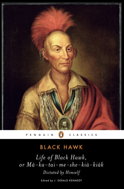 Life of Black Hawk, or Ma-ka-tai-me-she-kia-kiak: Dictated by Himself