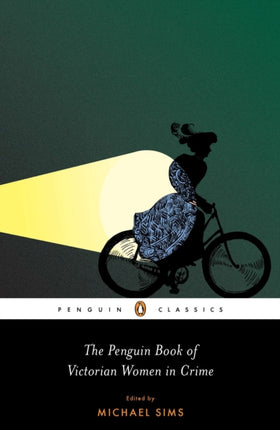 The Penguin Book of Victorian Women in Crime The Great Female Detectives Crooks and Villainesses Forgotten Cops and Private Eyes from the Time of Sherlock Holmes Penguin Classics