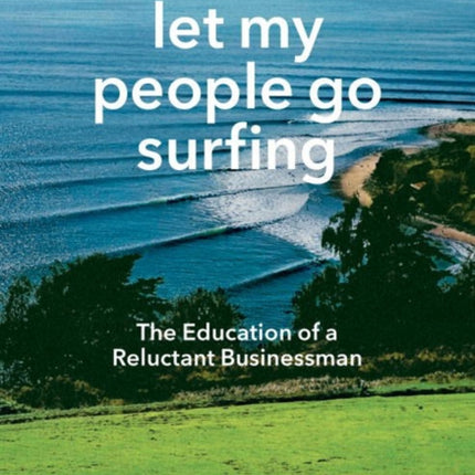 Let My People Go Surfing: The Education of a Reluctant Businessman - Including 10 More Years of Business as Usual