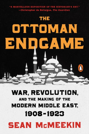 The Ottoman Endgame: War, Revolution, and the Making of the Modern Middle East, 1908-1923