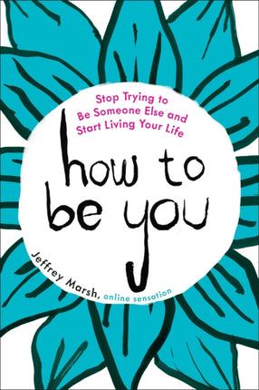 How to be You: Stop Trying to be Someone Else and Start Living Your Life