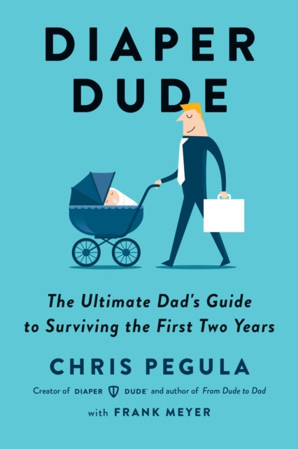 Diaper Dude: The Ultimate Dad's Guide to Surviving the First Two Years