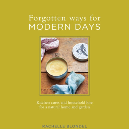 Forgotten Ways for Modern Days: Kitchen Cures and Household Lore for a Natural Home and Garden