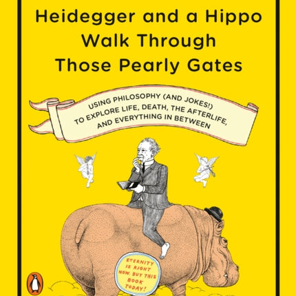 Heidegger And A Hippo Walk Through Those Pearly Gates: Using Philosophy (and Jokes!) to Explore Life, Death, the Afterlife, and Everything in Betweeen