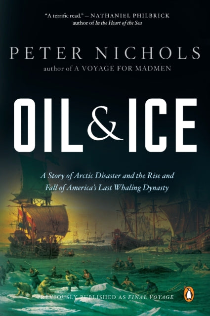 Oil and Ice A Story of Arctic Disaster and the Rise and Fall of Americas Last Whaling Dynasty