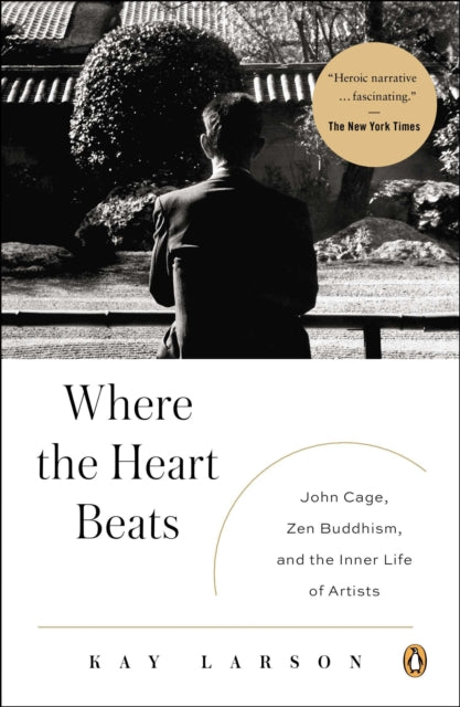 Where the Heart Beats John Cage Zen Buddhism and