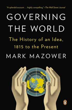 Governing the World: The History of an Idea, 1815 to the Present