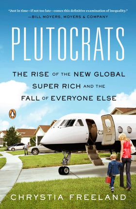 Plutocrats: The Rise of the New Global Super-Rich and the Fall of Everyone Else