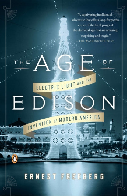 The Age of Edison Electric Light and the Invention of Modern America