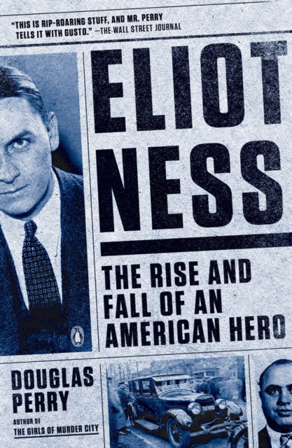 Eliot Ness: The Rise and Fall of an American Hero